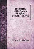 The History of the Sydney Hospital from 1811-1911 1117682145 Book Cover