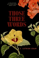 Those Three Words: A Collection of micro poems about love B0CQNPKGDS Book Cover