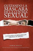 Quitando La Mascara de La Lujuria Sexual: Logrando Pureza En Los Grupos de Apoyo 1475020775 Book Cover