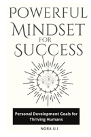 POWERFUL MINDSET FOR SUCCESS: Personal Development Goals for Thriving Humans B0BF2HCKZR Book Cover