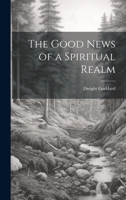 The Good News of a Spiritual Realm 1021987220 Book Cover