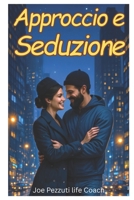 Approccio e Seduzione: Attrarre l'Amore Online e dal Vivo con tecniche di comunicazione non verbale B0BMSRL4BZ Book Cover