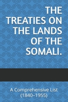 The Treaties on the Lands of the Somali.: A Comprehensive List (1840-1955) B0H97P9MDG Book Cover