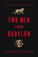 Two Men from Babylon: Nebuchadnezzar, Trump, and the Lord of History 078523876X Book Cover