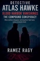 Detective Atlas Hawke: Blood Harbor Vanishings - The Compound Conspiracy: When Mothers Disappear and Daughters Fight Back, Justice Demands Blood (Detective Atlas Hawke Chronicles) B0FRXQW8NP Book Cover