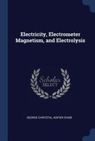 Electricity, Electrometer Magnetism, and Electrolysis 1146944683 Book Cover