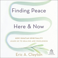 Finding Peace Here and Now: How Ignatian Spirituality Leads Us to Healing and Wholeness B0F41CYXZY Book Cover