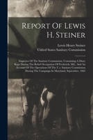 Report of Lewis H. Steiner: Inspector of the Sanitary Commission, Containing a Diary Kept During the Rebel Occupation of Frederick, MD., and an Ac 1016450788 Book Cover