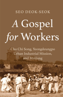 A Gospel for Workers: Cho Chi Song, Yeongdeungpo Urban Industrial Mission, and Minjung 1506493661 Book Cover