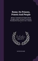 Rome, Its Princes, Priests And People: Being A Translation Of Signor David Silvagni's Work "la Corte E La Società Romana Nei Secoli Xviii E Xix", Volume 1... 1278311076 Book Cover