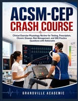 ACSM-CEP CRASH COURSE: CLINICAL EXERCISE PHYSIOLOGY REVIEW FOR TESTING, PRESCRIPTION, CHRONIC DISEASE, RISK MANAGEMENT, AND 500 PRACTICE QUESTIONS WITH RATIONALES B0HHZLTJT5 Book Cover