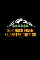 Nur Noch Einen Kilometer Oder So: tagebuch tourenbuch wandern wander gipfelbuch 1073126102 Book Cover
