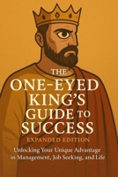 The One-Eyed King's Guide to Success: Unlocking Your Unique Advantage in Management, Job Seeking, and Life B0FGY9CKHQ Book Cover