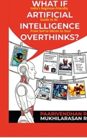 WHAT IF ARTIFICIAL INTELLIGENCE OVERTHINKS?: India's Beginner-Friendly Guide to AI: From Soil to Silicon to Soul B0GRDDDWGP Book Cover