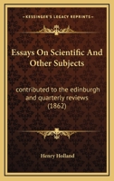 Essays On Scientific and Other Subjects Contributed to the Edinburgh and Quarterly Reviews 0548899886 Book Cover