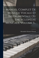 Manuel Complet De Musique Vocale Et Instrumentale Ou Encyclop�die Musicale, Volume 3... 1017265038 Book Cover