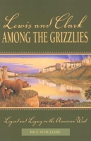 Lewis and Clark among the Grizzlies: Legend and Legacy in the American West 0762725249 Book Cover