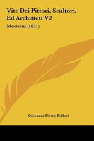 Vite Dei Pittori, Scultori, Ed Architteti V2: Moderni (1821) 1165779919 Book Cover