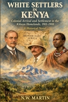 WHITE SETTLERS IN KENYA Colonial Arrival and Settlement in the Kikuyu Homelands, 1901-1908 B0GF6NHLD3 Book Cover