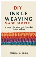 DIY Inkle Weaving Made Simple: A Beginner’s First Guide to Simple Patterns, Quick Projects, and Beyond B0FMS6WGCM Book Cover