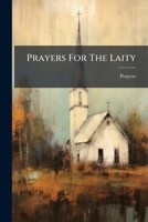 Prayers For The Laity: A Selection From The Public And Private Devotions Of The Eastern And Western Church, By R.h. Cresswell... 1274161215 Book Cover