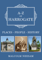A-Z of Harrogate: Places-People-History 1445696568 Book Cover
