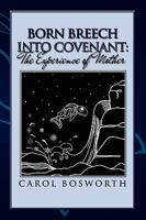 Born Breech Into Covenant: The Experience of Mother 1441549137 Book Cover