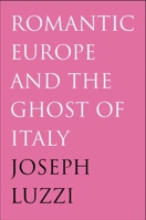 Romantic Europe and the Ghost of Italy 0300123558 Book Cover