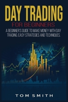 Day Trading for Beginners: A Beginner's Guide to Make Money with Day Trading. Easy Strategies and Techniques. 1801204365 Book Cover