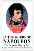 In the Words of Napoleon: The Emperor Day by Day 147388277X Book Cover