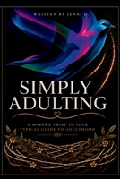 Simply Adulting: A Modern Twist to Your Typical Guide to Adulthood B0H986ZFCL Book Cover