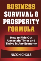 Business Survival & Prosperity Formula: Easy Formula Shows Business Owners and Entrepreneurs How to Ride Out Uncertain Times and Thrive in Any Economy B08RRDFDLP Book Cover