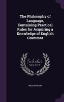 The Philosophy of Language: Containing Practical Rules for Acquiring a Knowledge of English Grammar 1103622188 Book Cover