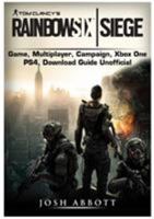 Tom Clancys Rainbow 6 Siege Game, Multiplayer, Campaign, Xbox One, PS4, Download Guide Unofficial 1981444122 Book Cover
