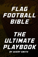 Flag Football Bible: The Ultimate Playbook B085KQ2NDW Book Cover