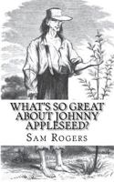 What's So Great About Johnny Appleseed?: A Biography of Johnny Appleseed Just for Kids! 1497300134 Book Cover