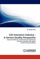 Life Insurance Industry - A Service Quality Perspective: Consumer Behavior, Channel Partner Satisfaction and Service Quality with respect to Life Insurance Products 3844315578 Book Cover