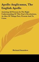 Apollo Anglicanus, The English Apollo: Assisting All Persons In The Right Understanding Of This Year's Revolutions, As Also Of Things Past, Present And To Come 116295311X Book Cover