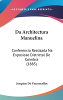 Da Architectura Manuelina: Conferencia Realisada Na Exposicao Districtal De Coimbra (1885) 1160352097 Book Cover