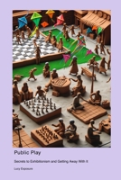 Public Play: Secrets to Exhibitionism and Getting Away With It 1778905099 Book Cover