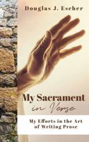 My Sacrament: My Efforts in the Art of Writing Prose 1685730752 Book Cover