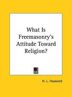 What Is Freemasonry's Attitude Toward Religion? 1425348491 Book Cover