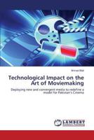 Technological Impact on the Art of Moviemaking: Deploying new and convergent media to redefine a model for Pakistan’s Cinema 3659817538 Book Cover