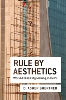 Rule by Aesthetics: World-Class City Making in Delhi 0199385572 Book Cover