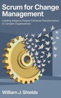 Scrum for Change Management: Leading Adaptive People-Centered Transformation in Complex Organizations B0HKTH53F1 Book Cover