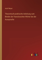 Theoretisch-praktische Anleitung zum Binden der franz�sischen W�rter bei der Aussprache 3368299689 Book Cover