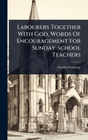 Labourers Together With God, Words Of Encouragement For Sunday-school Teachers 1024918165 Book Cover