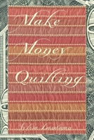 Make Money Quilting 1581153996 Book Cover