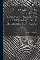 Sulla Medicina Legale Del Cadavere Secondo Gli Ultimi Studi Di Germania Ed Italia... 1021853771 Book Cover