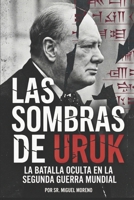 Las Sombras de Uruk: La Batalla Oculta en la Segunda Guerra Mundial (Spanish Edition) B0DF6B332P Book Cover